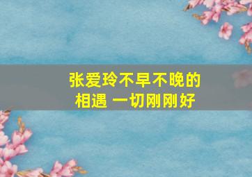 张爱玲不早不晚的相遇 一切刚刚好